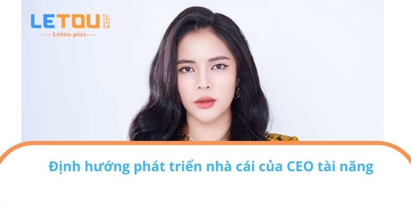 Định hướng phát triển nhà cái của CEO tài năng